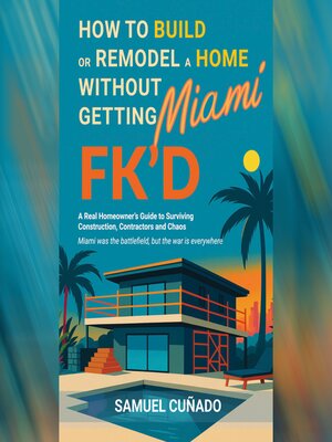 cover image of How to Build or Remodel a Home in Miami without Getting FK'd